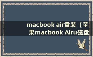 macbook air重装（苹果macbook Airu磁盘启动重装系统）